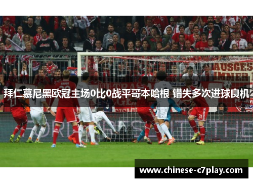 拜仁慕尼黑欧冠主场0比0战平哥本哈根 错失多次进球良机 拜仁慕尼黑欧冠主场0比0战平哥本哈根 错失多次进球良机