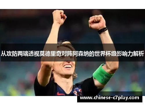 从攻防两端透视莫德里奇对阵阿森纳的世界杯级影响力解析 从攻防两端透视莫德里奇对阵阿森纳的世界杯级影响力解析