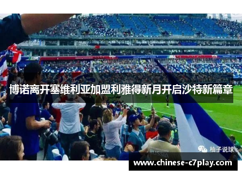 博诺离开塞维利亚加盟利雅得新月开启沙特新篇章 博诺离开塞维利亚加盟利雅得新月开启沙特新篇章