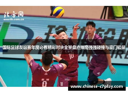 国际足球友谊赛年度必看精彩对决全景盘点指南强强碰撞与豪门较量